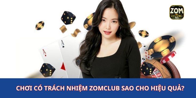 Chơi có trách nhiệm zomclub hiệu quả