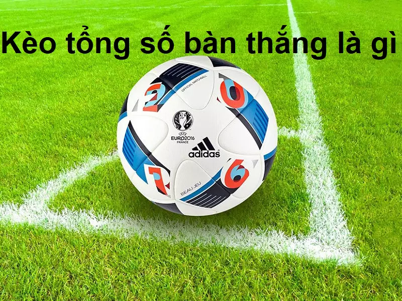 Thống trị Kèo Tổng Bàn Thắng - Bí quyết chinh phục nhà cái