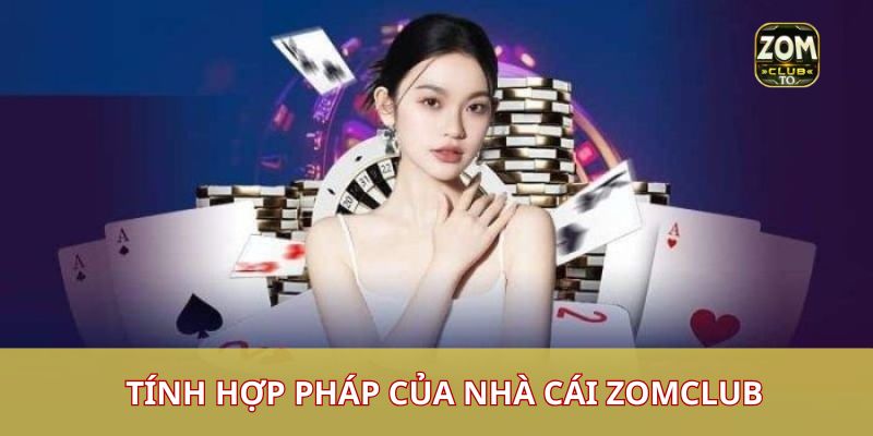 Tính hợp pháp của nhà cái zomclub
